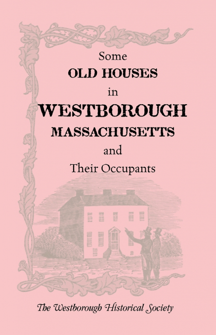 Some Old Houses in Westborough, Massachusetts and Their Occupants. with an Account of the Parkman Diaries