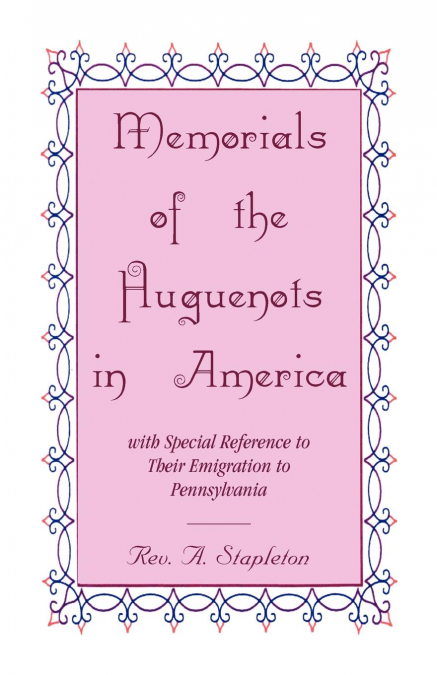 Memorials of the Huguenots in America, with Special Reference to their Emigration to Pennsylvania