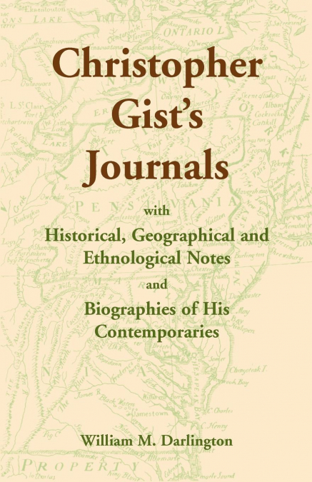 Christopher Gist's Journals with Historical, Geographical and Ethnological Notes and Biographies of his Contemporaries