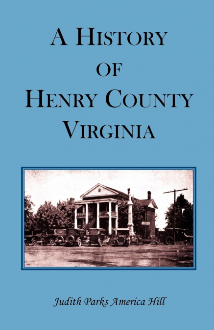 A History of Henry County, Virginia with Biographical Sketches of its most Prominent Citizens and Genealogical Histories of Half a Hundred of its Oldest Families