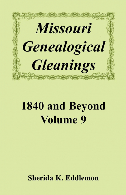 Missouri Genealogical Gleanings, 1840 and Beyond, Volume 9