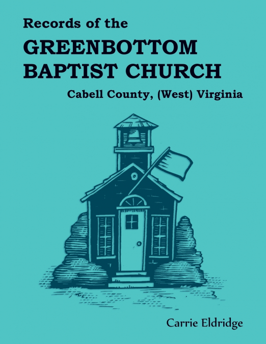 Records of the Greenbottom Baptist Church Cabell County, (West) Virginia