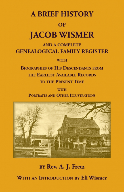 A Brief History Of Jacob Wismer and a Complete Genealogical Family Register