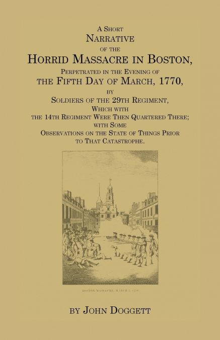 A Short Narrative of the Horrid Massacre in Boston, Perpetrated in the Evening of the Fifth Day of March, 1770