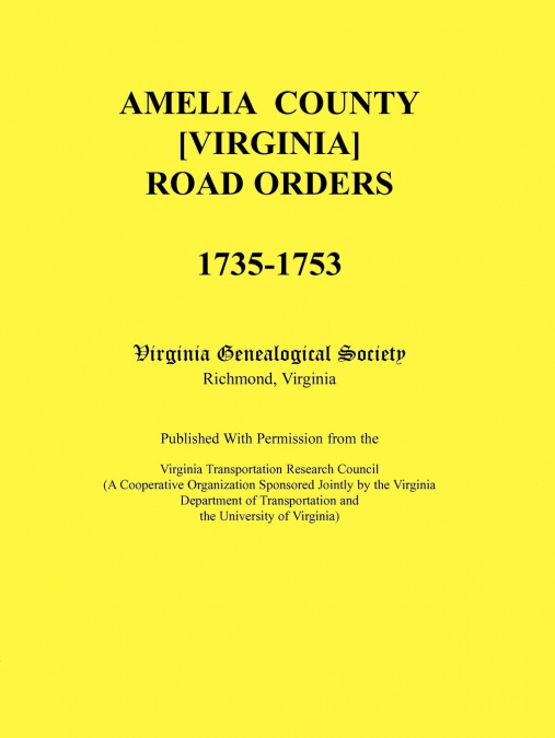 Amelia County [Virginia] Road Orders, 1735-1753. Published With Permission from the Virginia Transportation Research Council (A Cooperative Organization Sponsored Jointly by the Virginia Department of