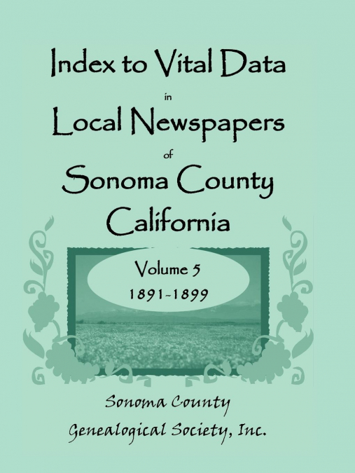 Index to Vital Data in Local Newspapers of Sonoma County, California, Volume 5, 1891-1899