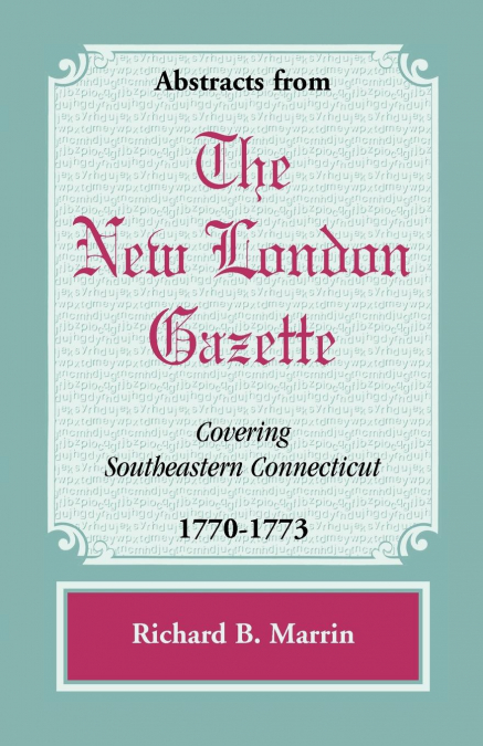Abstracts from the New London Gazette covering Southeastern Connecticut, 1770-1773