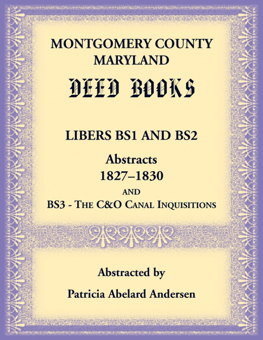 Montgomery County, Maryland Deed Books Libers BS1 and BS2 Abstracts, 1827-1830  and BS3 - The C&O Canal Inquisitions