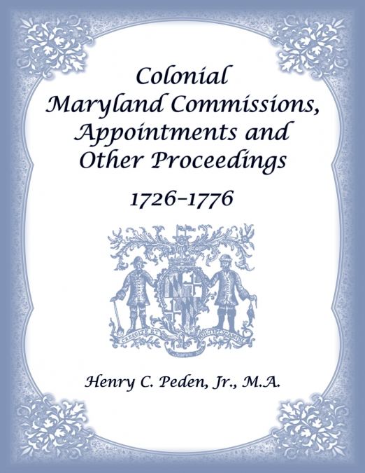 Colonial Maryland Commissions, Appointments and Other Proceedings, 1726-1776