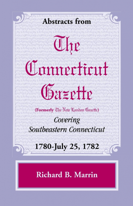 Abstracts from the Connecticut (Formerly New London) Gazette Covering Southeastern Connecticut