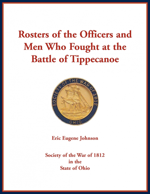 Rosters of the Officers and Men Who Fought at the Battle of Tippecanoe