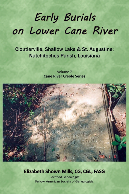 Early Burials on Lower Cane River. Cloutierville, Shallow Lake & St. Augustine, Natchitoches Parish, Louisiana. Volume 7, Cane River Creole Series