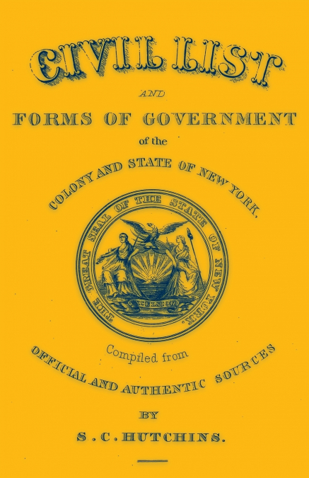 Civil List and Forms of Government of the Colony and State of New York, Compiled from Official and Authentic Sources