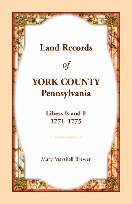 Land Records of York County, Pennsylvania, Libers E and F, 1771-1775