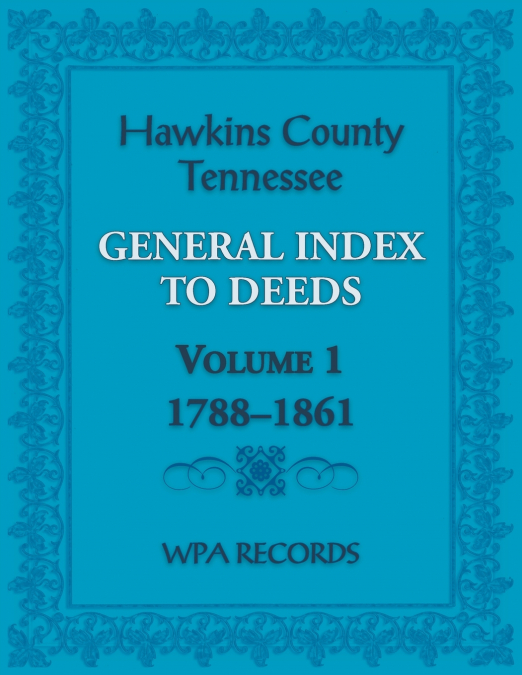 Hawkins County, Tennessee General Index to Deeds, Volume 1, 1788-1861