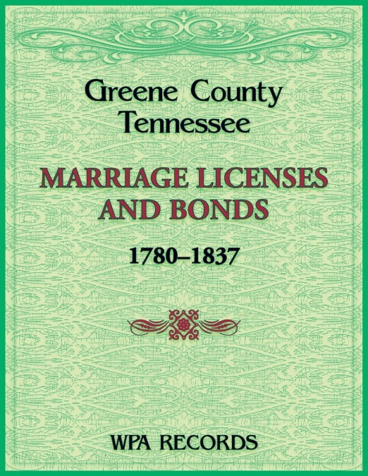 Greene County, Tennessee Marriage Licenses and Bonds, 1780-1837