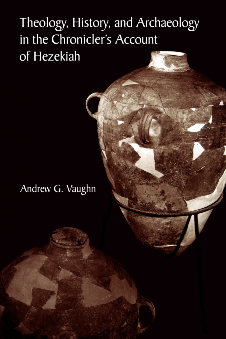 Theology, History, and Archaeology in the Chronicler’s Account of Hezekiah
