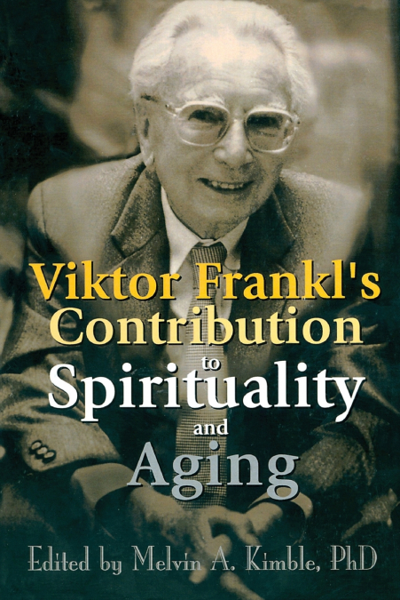 Viktor Frankl’s Contribution to Spirituality and Aging