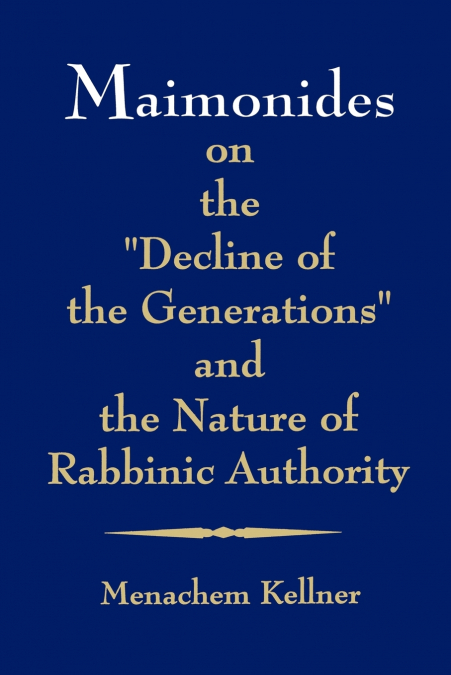 Maimonides on the 'Decline of the Generations' and the Nature of Rabbinic Authority