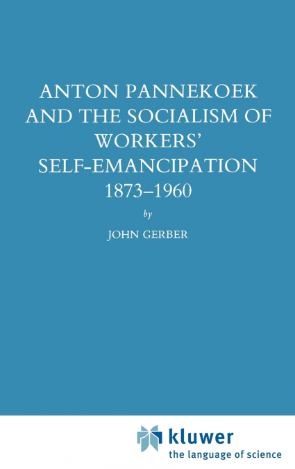 Anton Pannekoek and the Socialism of Workers’ Self Emancipation, 1873-1960