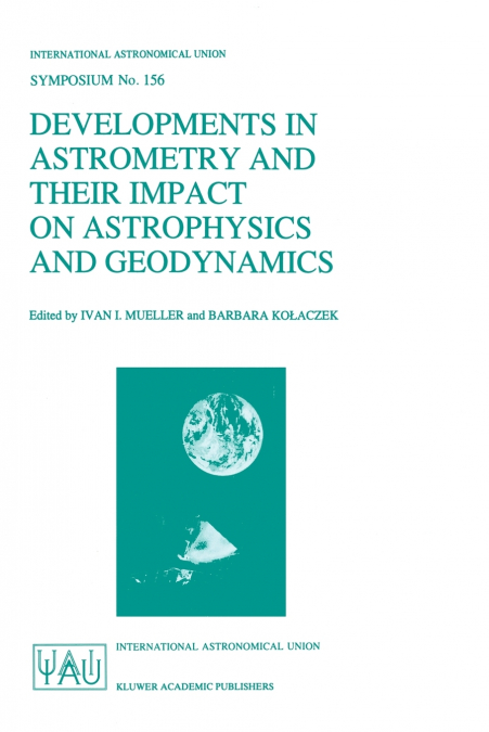 Developments in Astrometry and Their Impact on Astrophysics and Geodynamics