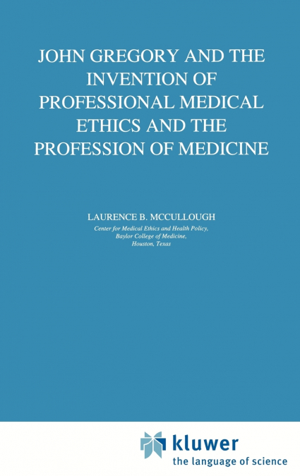John Gregory and the Invention of Professional Medical Ethics and the Profession of Medicine