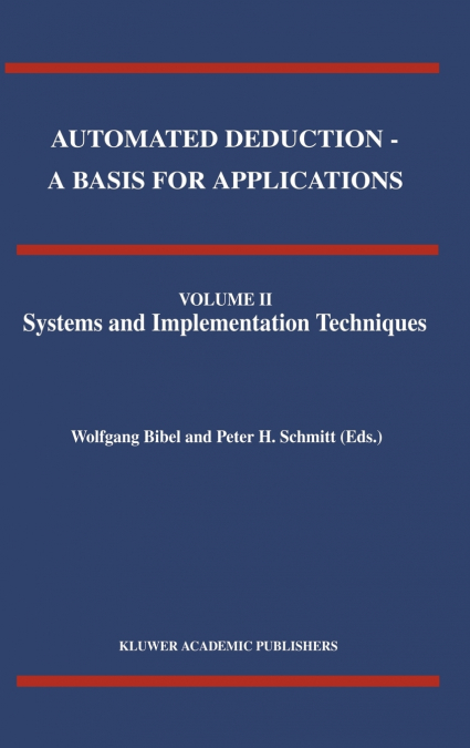 Automated Deduction - A Basis for Applications Volume I Foundations - Calculi and Methods Volume II Systems and Implementation Techniques Volume III Applications