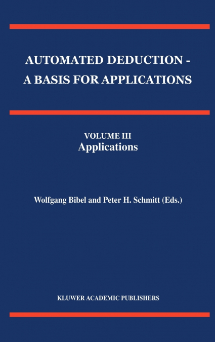 Automated Deduction - A Basis for Applications Volume I Foundations - Calculi and Methods Volume II Systems and Implementation Techniques Volume III Applications