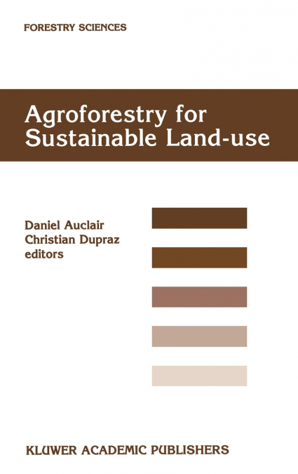 Agroforestry for Sustainable Land-Use Fundamental Research and Modelling with Emphasis on Temperate and Mediterranean Applications
