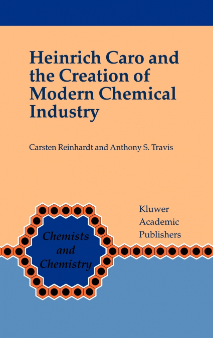 Heinrich Caro and the Creation of Modern Chemical Industry