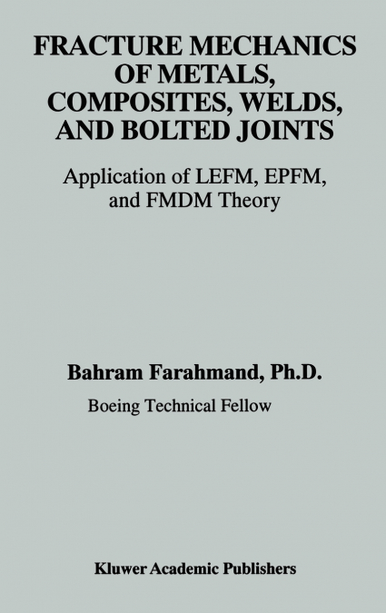 Fracture Mechanics of Metals, Composites, Welds, and Bolted Joints