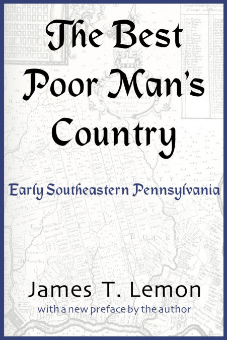 The Best Poor Man’s Country; A Geographical Study of Early Southeastern Pennsylvania
