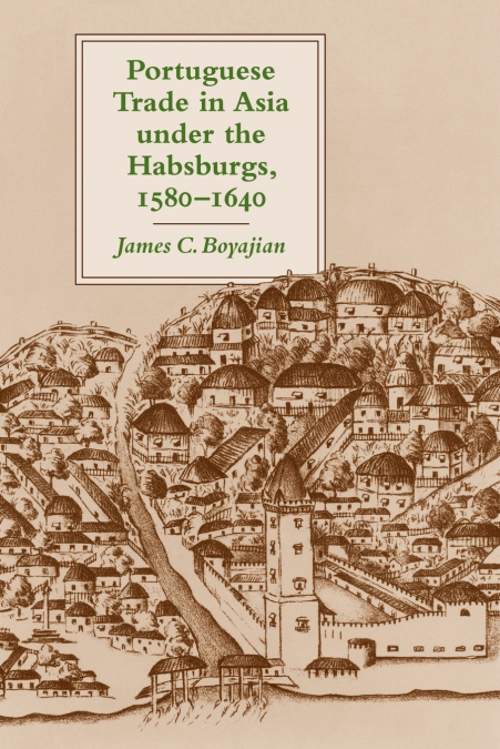 Portuguese Trade in Asia Under the Habsburgs, 1580-1640