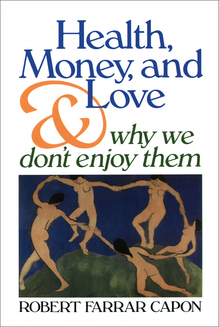 Health, Money, and Love . . . And Why We Don’t Enjoy Them