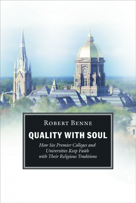 Quality with Soul, How Six Premier Colleges and Universities Keep Faith with Their Religious Traditions