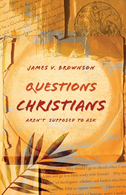 Questions Christians Aren’t Supposed to Ask
