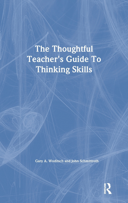 The Thoughtful Teacher’s Guide To Thinking Skills