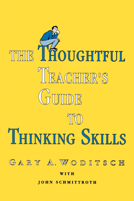 The Thoughtful Teacher’s Guide To Thinking Skills