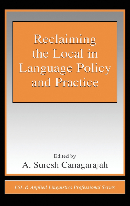 Reclaiming the Local in Language Policy and Practice