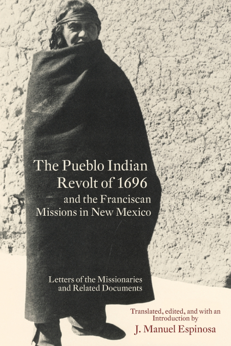 The Pueblo Indian Revolt of 1696 and the Franciscan Missions in New Mexico