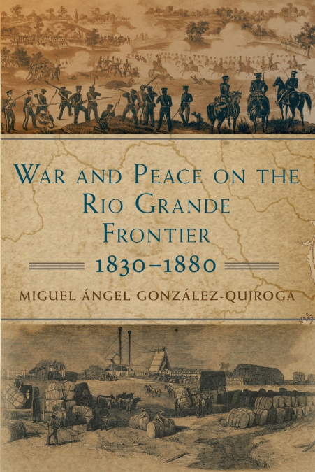War and Peace on the Rio Grande Frontier, 1830-1880