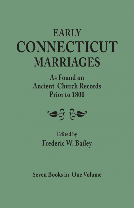 Early Connecticut Marriages as Found on Ancient Church Records Prior to 1800. Seven Books in One Volume