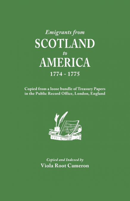 Emigrants from Scotland to America, 1774-1775. Copied from a Loose Bundle of Treasury Papers in the Pubilc Record Office, London, England
