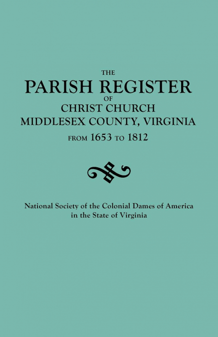Parish Register of Christ Church, Middlesex County, Virginia, from 1653 to 1812