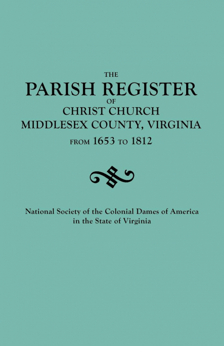 Parish Register of Christ Church, Middlesex County, Virginia, from 1653 to 1812