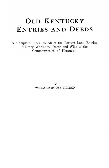 Old Kentucky Entries and Deeds. a Complete Index to All of the Earliest Land Entries, Military Warrants, Deeds and Wills of the Commonwealth of Kentuc