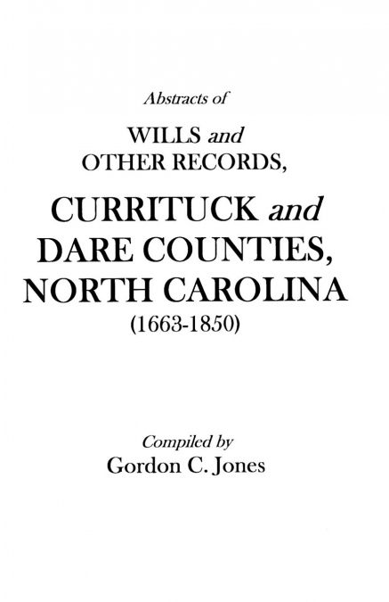 Abstracts of Wills and Other Records, Currituck and Dare Counties, North Carolina (1663-1850)