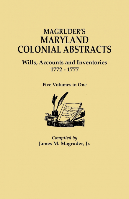Magruder’s Maryland Colonial Abstracts. Wills, Accounts and Inventories, 1772-1777. Five Volumes in One