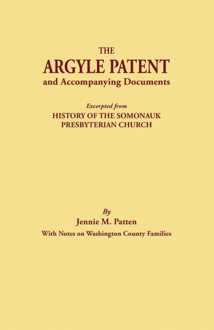 Argyle Patent and Accompanying Documents. Excerpted from History of the Somonauk Presbyterian Church, with Notes on Washington County Families