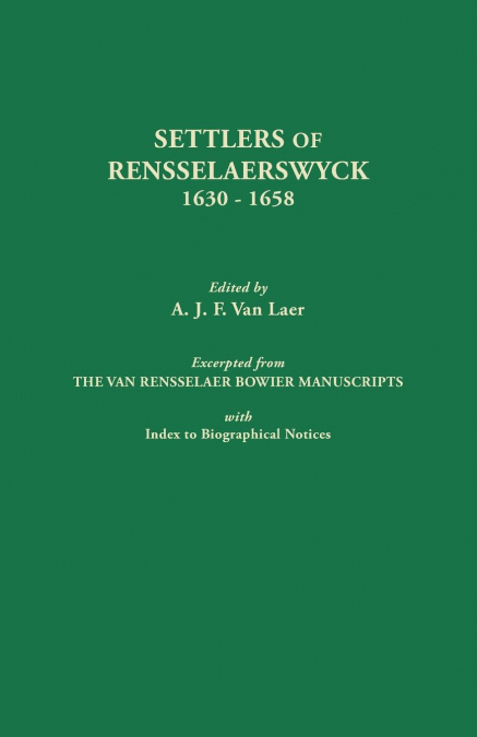 Settlers of Rensselaerswyck, 1630-1658. Excerpted from the Van Rensselaer Bowier Manuscripts, with Index to Biographical Notes